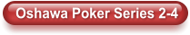 Oshawa Poker Series 2-4