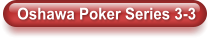 Oshawa Poker Series 3-3