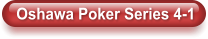 Oshawa Poker Series 4-1