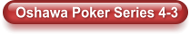Oshawa Poker Series 4-3