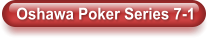 Oshawa Poker Series 7-1