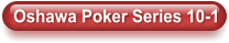 Oshawa Poker Series 10-1