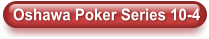 Oshawa Poker Series 10-4