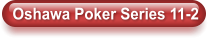 Oshawa Poker Series 11-2
