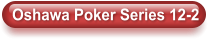 Oshawa Poker Series 12-2