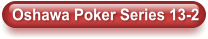 Oshawa Poker Series 13-2