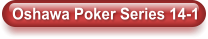 Oshawa Poker Series 14-1