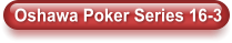 Oshawa Poker Series 16-3
