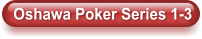 Oshawa Poker Series 1-3