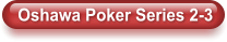 Oshawa Poker Series 2-3