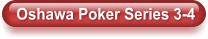 Oshawa Poker Series 3-4