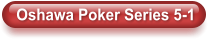 Oshawa Poker Series 5-1