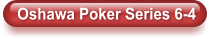 Oshawa Poker Series 6-4