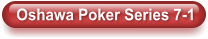 Oshawa Poker Series 7-1