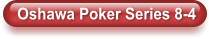 Oshawa Poker Series 8-4