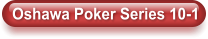 Oshawa Poker Series 10-1