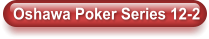 Oshawa Poker Series 12-2