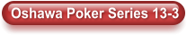Oshawa Poker Series 13-3