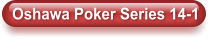 Oshawa Poker Series 14-1
