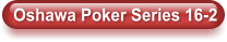 Oshawa Poker Series 16-2