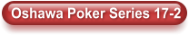 Oshawa Poker Series 17-2