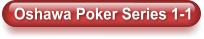 Oshawa Poker Series 1-1