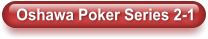 Oshawa Poker Series 2-1