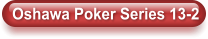 Oshawa Poker Series 13-2