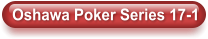 Oshawa Poker Series 17-1