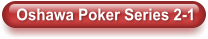 Oshawa Poker Series 2-1