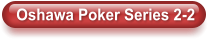 Oshawa Poker Series 2-2