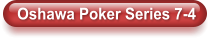 Oshawa Poker Series 7-4