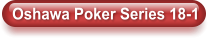 Oshawa Poker Series 18-1