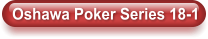 Oshawa Poker Series 18-1